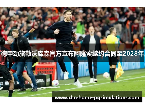 德甲劲旅勒沃库森官方宣布阿隆索续约合同至2028年