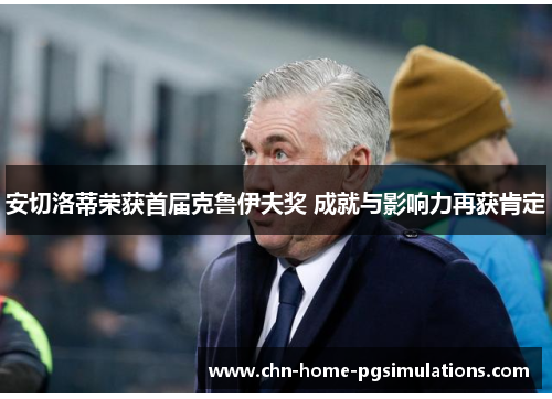安切洛蒂荣获首届克鲁伊夫奖 成就与影响力再获肯定