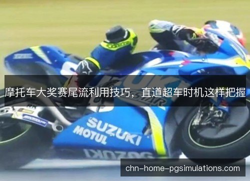 摩托车大奖赛尾流利用技巧，直道超车时机这样把握